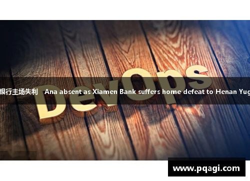 安娜缺阵引发厦门银行主场失利　Ana absent as Xiamen Bank suffers home defeat to Henan Yuguang Gold Lead